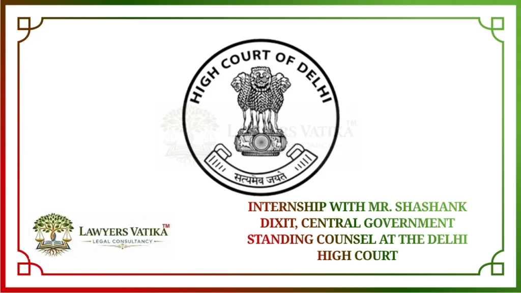Internship with Mr. Shashank Dixit, Central Government Standing Counsel at the Delhi High Court