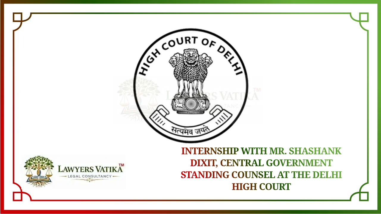 Internship with Mr. Shashank Dixit, Central Government Standing Counsel at the Delhi High Court