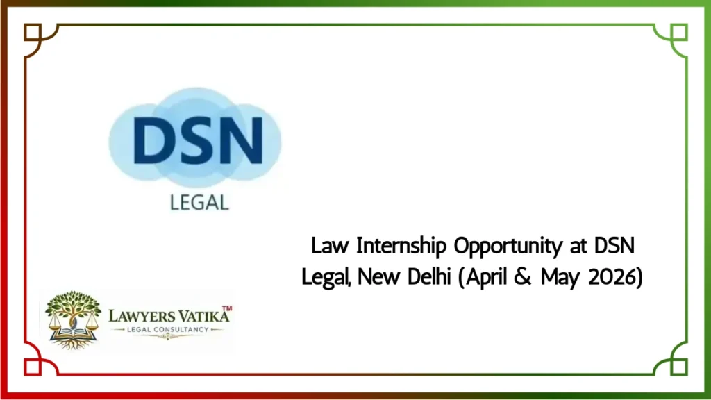 Law Internship Opportunity at DSN Legal, New Delhi (April & May 2026)