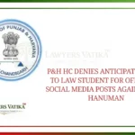 P&H HC Denies Anticipatory Bail to Law Student for Offensive Social Media Posts Against Lord Hanuman
