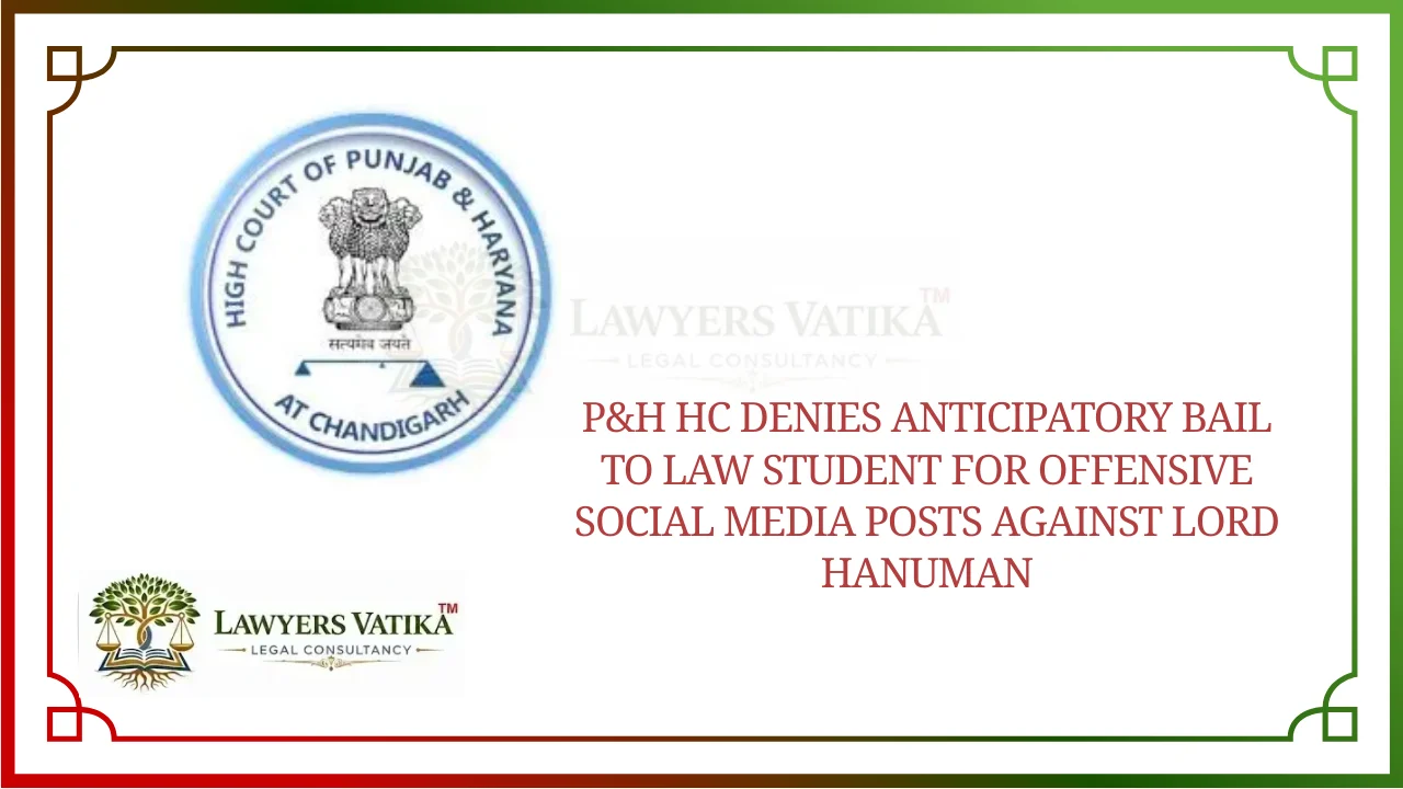 P&H HC Denies Anticipatory Bail to Law Student for Offensive Social Media Posts Against Lord Hanuman